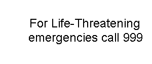 Text Box: For Life-Threatening
emergencies call 999